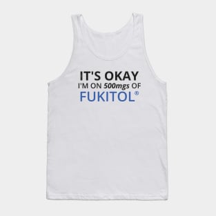 It's okay I'm on 500mgs of Fukitol - Funny Sarcasm Tank Top